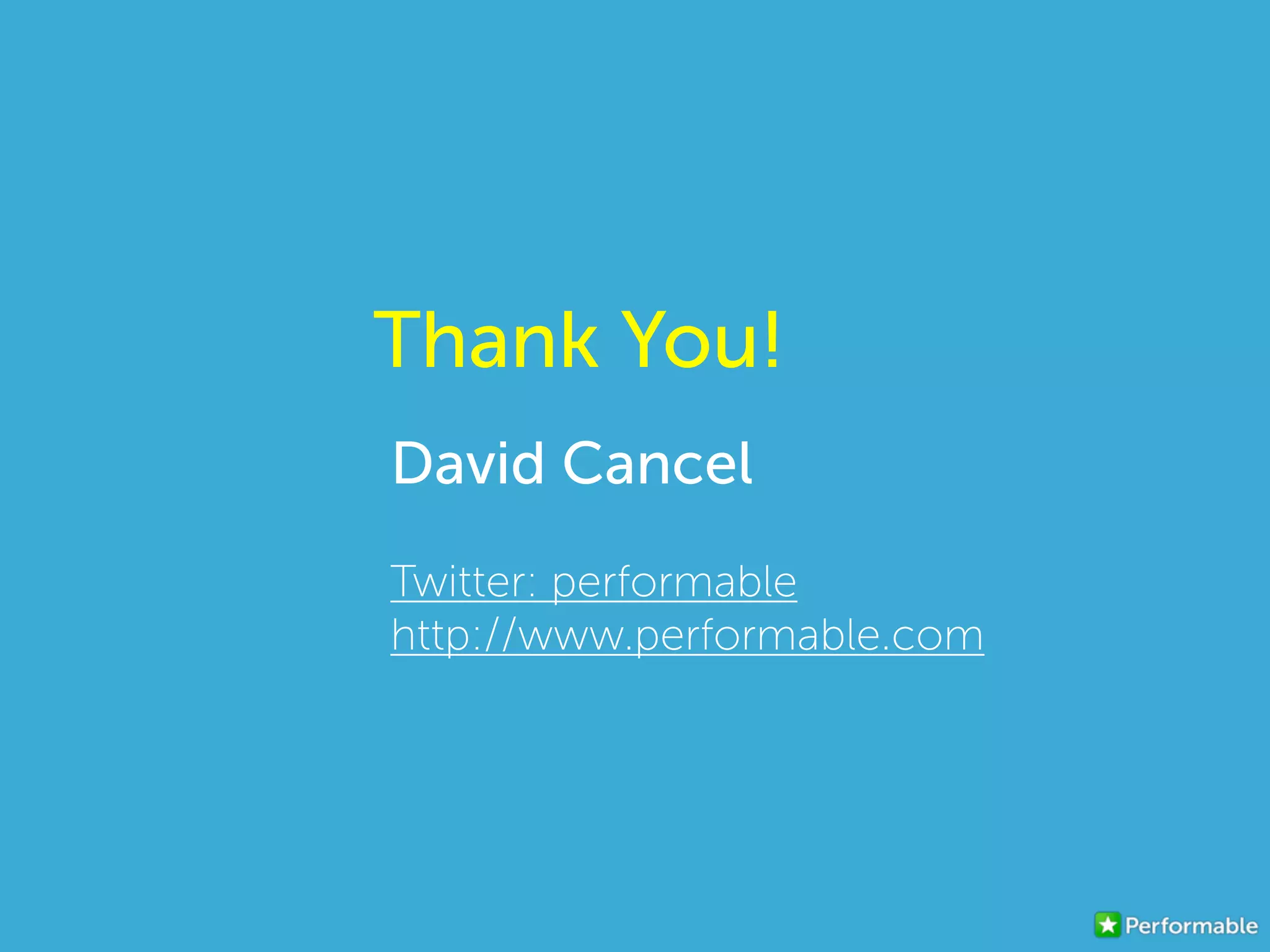 David Cancel
Twitter: performable
http://www.performable.com
Thank You!
 