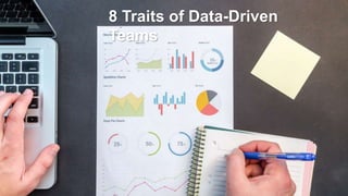 8 Traits of Data-Driven
Teams
 