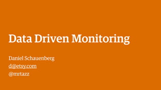 Data Driven Monitoring 
Daniel Schauenberg 
d@etsy.com 
@mrtazz 
 
