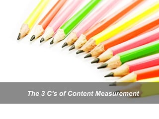 The 3 C’s of Content Measurement
 