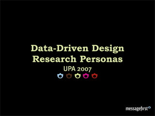 Data-Driven Design
Research Personas
      UPA 2007