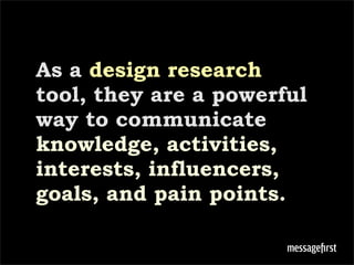 As a design research
tool, they are a powerful
way to communicate
knowledge, activities,
interests, influencers,
goals, an...