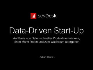 Data-Driven Start-Up
Auf Basis von Daten schneller Produkte entwickeln,
einen Markt ﬁnden und zum Wachstum übergehen
- Fabian Silberer -
 