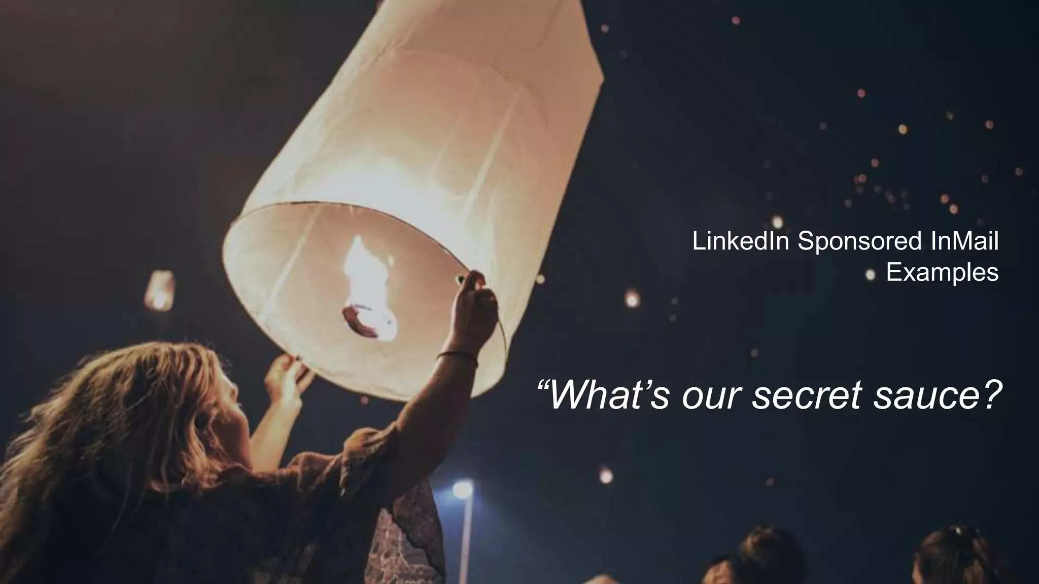 LinkedIn Sponsored InMail
Examples
“What’s our secret sauce?
 