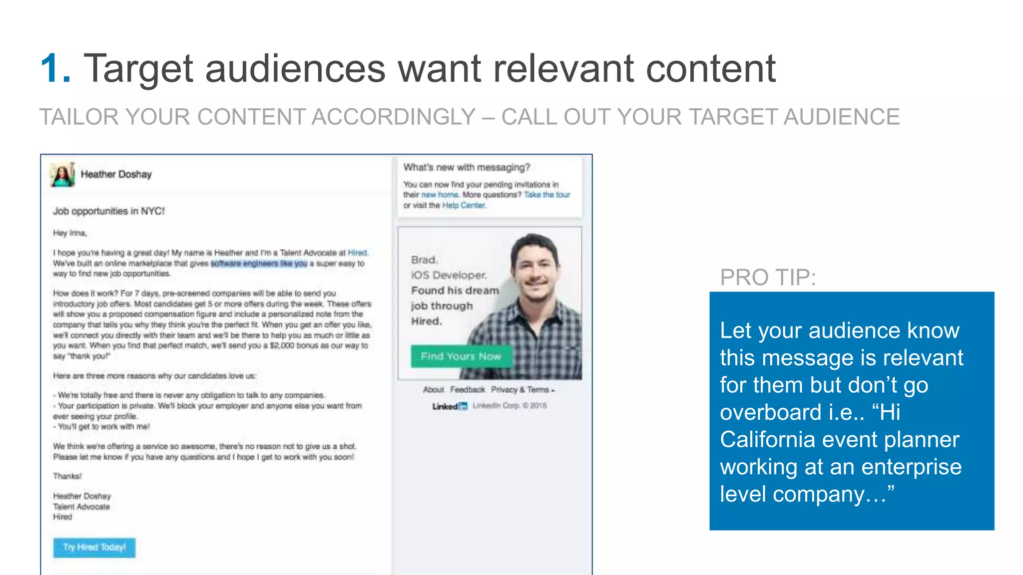 Let your audience know
this message is relevant
for them but don’t go
overboard i.e.. “Hi
California event planner
working at an enterprise
level company…”
TAILOR YOUR CONTENT ACCORDINGLY – CALL OUT YOUR TARGET AUDIENCE
1. Target audiences want relevant content
PRO TIP:
 