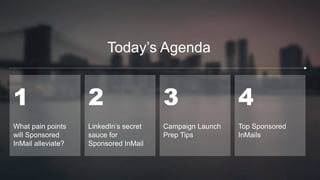 INTERNAL USE ONLY
Today’s Agenda
1
What pain points
will Sponsored
InMail alleviate?
2
LinkedIn’s secret
sauce for
Sponsor...