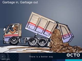 17
© OCTO 2015
Garbage in, Garbage out
 