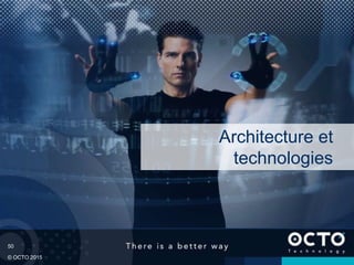 50
© OCTO 2015
Architecture et
technologies
 
