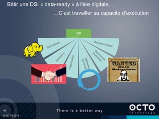 65
© OCTO 2015
Bâtir une DSI « data-ready » à l'ère digitale…
…C’est travailler sa capacité d’exécution
DSI
 