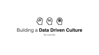 Building a Data Driven Culture
By Lucas Neo
 