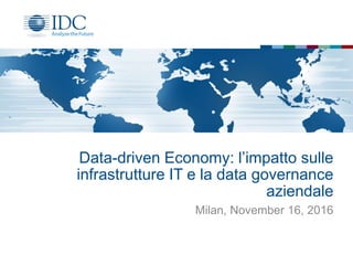 Data-driven Economy: l’impatto sulle
infrastrutture IT e la data governance
aziendale
Milan, November 16, 2016
 
