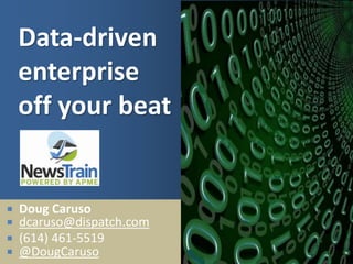 Data-driven
enterprise
off your beat
 Doug Caruso
 dcaruso@dispatch.com
 (614) 461-5519
 @DougCaruso
 