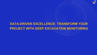 DATA-DRIVEN EXCELLENCE: TRANSFORM YOUR
PROJECT WITH DEEP EXCAVATION MONITORING
 