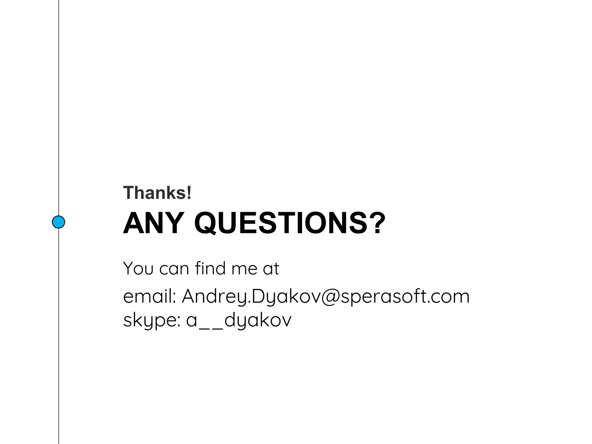 Thanks!
ANY QUESTIONS?
You can find me at
email: Andrey.Dyakov@sperasoft.com
skype: a__dyakov
 
