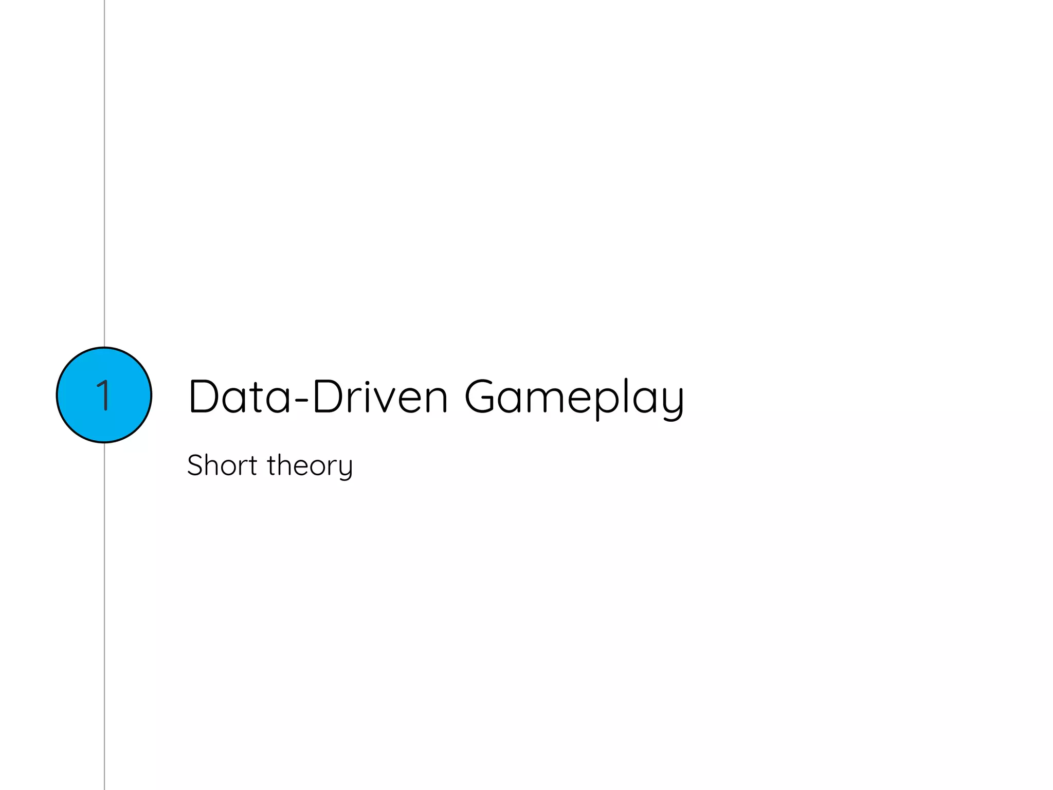 Data-Driven Gameplay
Short theory
1
 