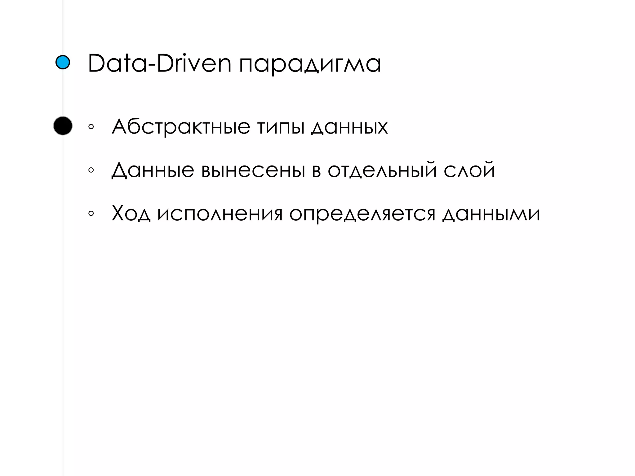 Data-Driven парадигма
◦ Абстрактные типы данных
◦ Данные вынесены в отдельный слой
◦ Ход исполнения определяется данными
 