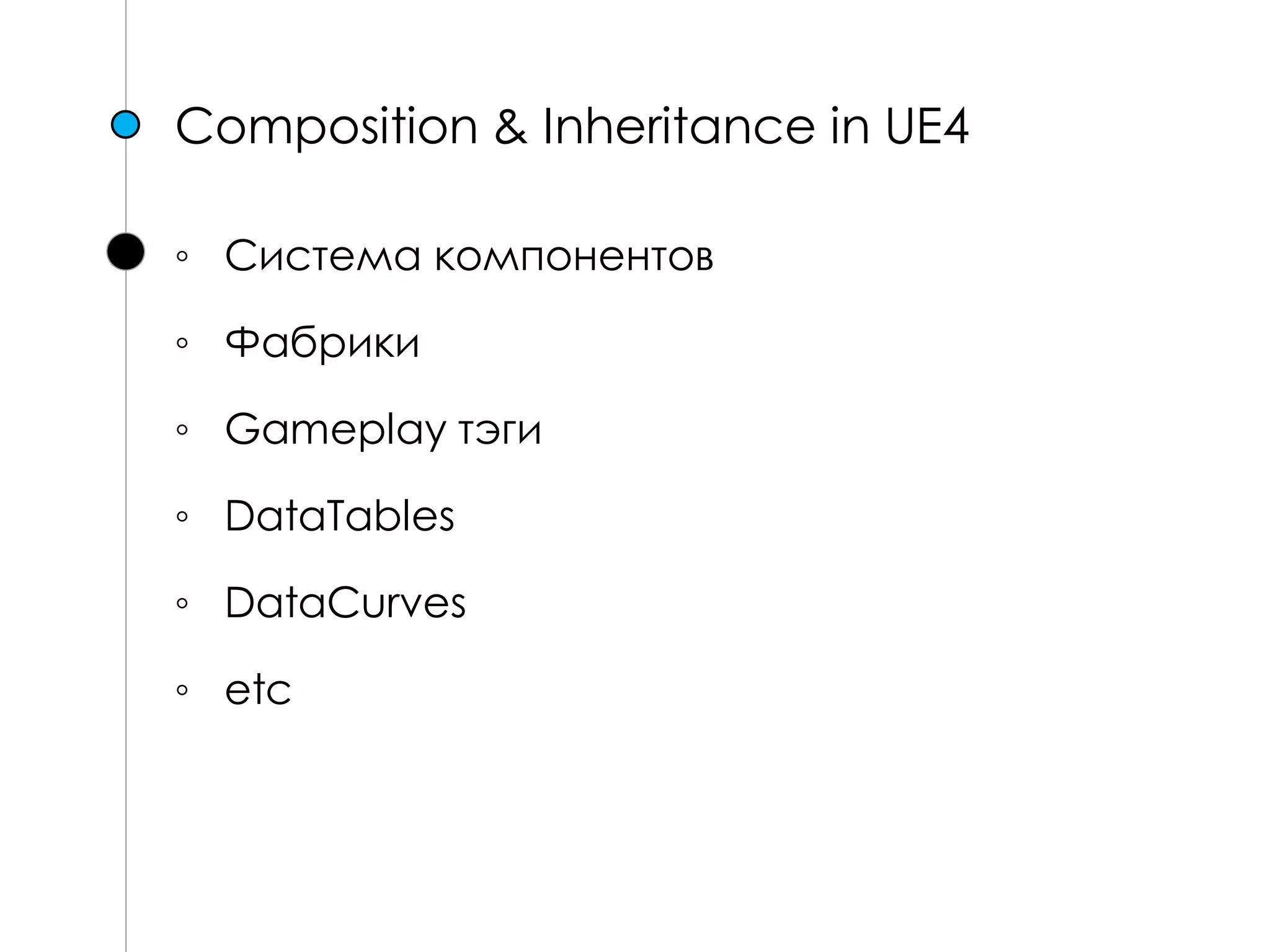 Composition & Inheritance in UE4
◦ Система компонентов
◦ Фабрики
◦ Gameplay тэги
◦ DataTables
◦ DataCurves
◦ еtc
 