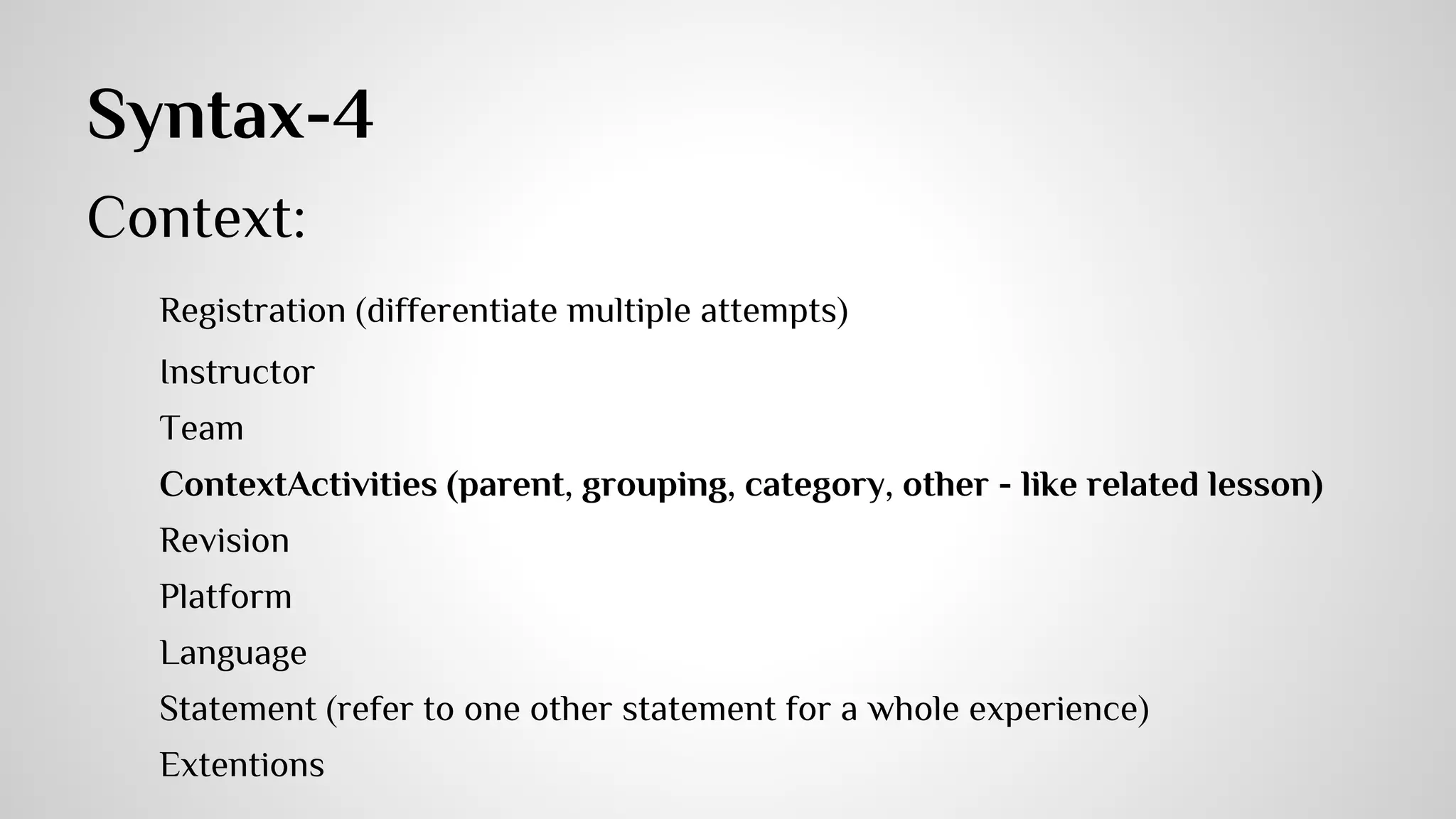 Syntax-3 
Result: 
Score 
Success 
Duration 
Completion 
Response (learner’s response to the experience) 
Extentions 
 