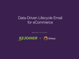 Data-Driven Lifecycle Email
for eCommerce
+
B R O U G H T T O Y O U B Y
 