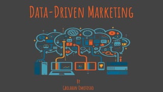 Data-Driven Marketing
By
Gbolahan Omotosho
 