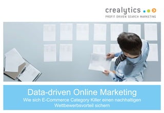 Data-driven Online Marketing
Wie sich E-Commerce Category Killer einen nachhaltigen
             Wettbewerbsvorteil sichern
 