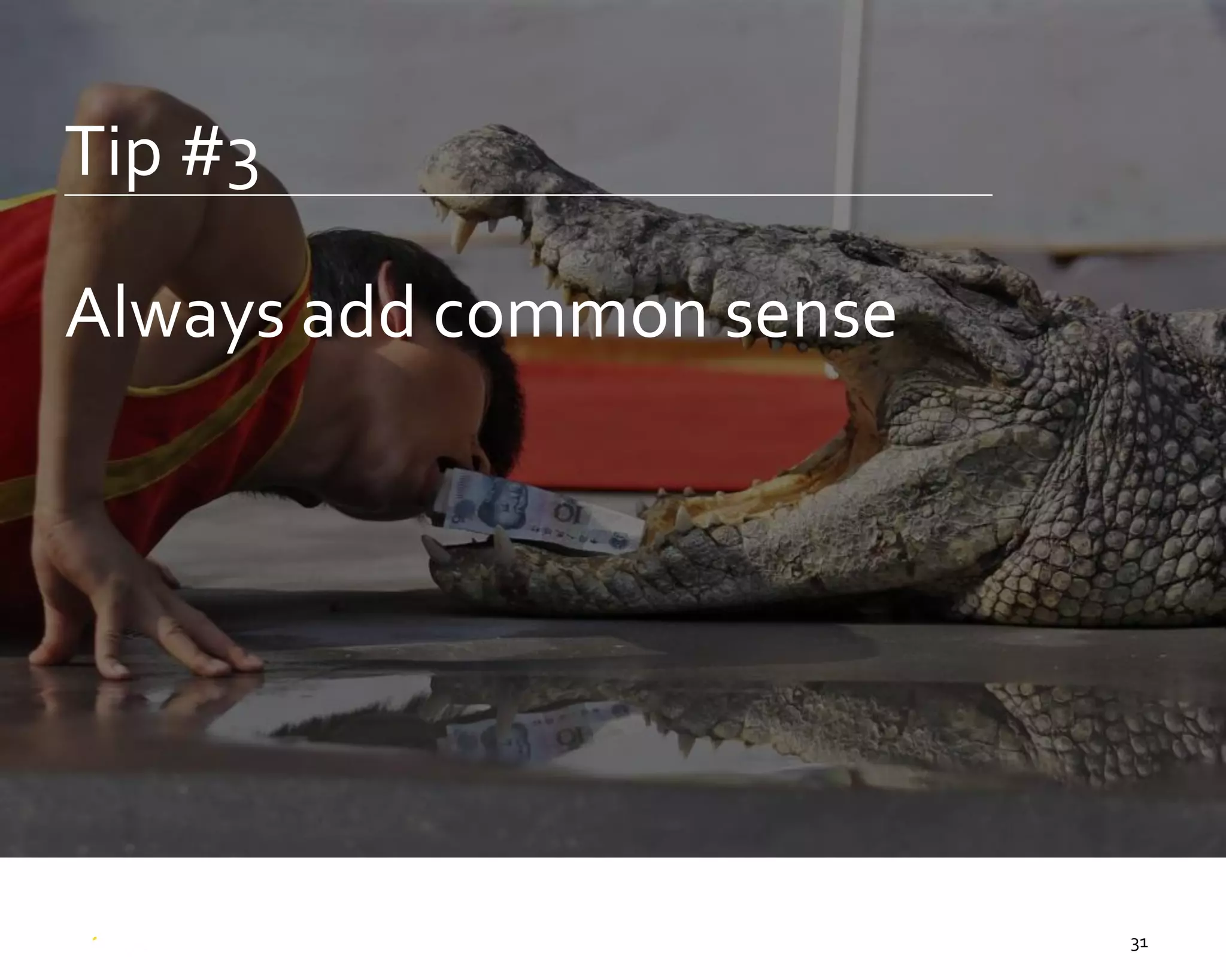 31
Tip #3
Always add common sense
 