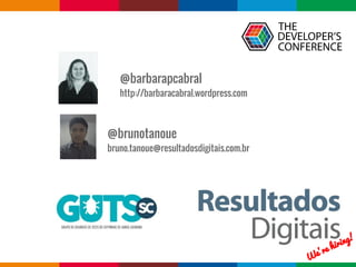 @barbarapcabral
http://barbaracabral.wordpress.com
@brunotanoue
bruno.tanoue@resultadosdigitais.com.br
We’re hiring!
 