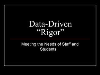 Data-Driven “Rigor” Meeting the Needs of Staff and Students 