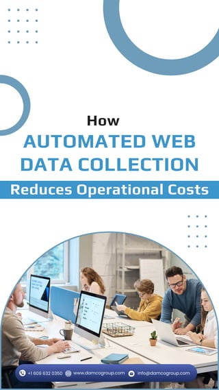 How
AUTOMATED WEB
DATA COLLECTION
Reduces Operational Costs
+1 609 632 0350 info@damcogroup.com
www.damcogroup.com
 