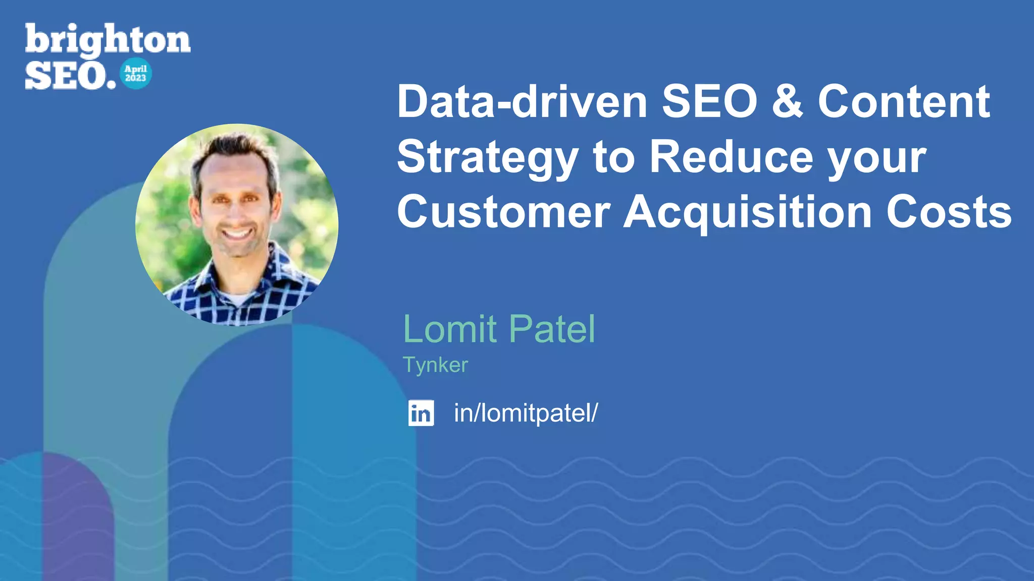 #brightonSEO
Data-driven SEO & Content
Strategy to Reduce your
Customer Acquisition Costs
Lomit Patel
Tynker
in/lomitpatel/
 