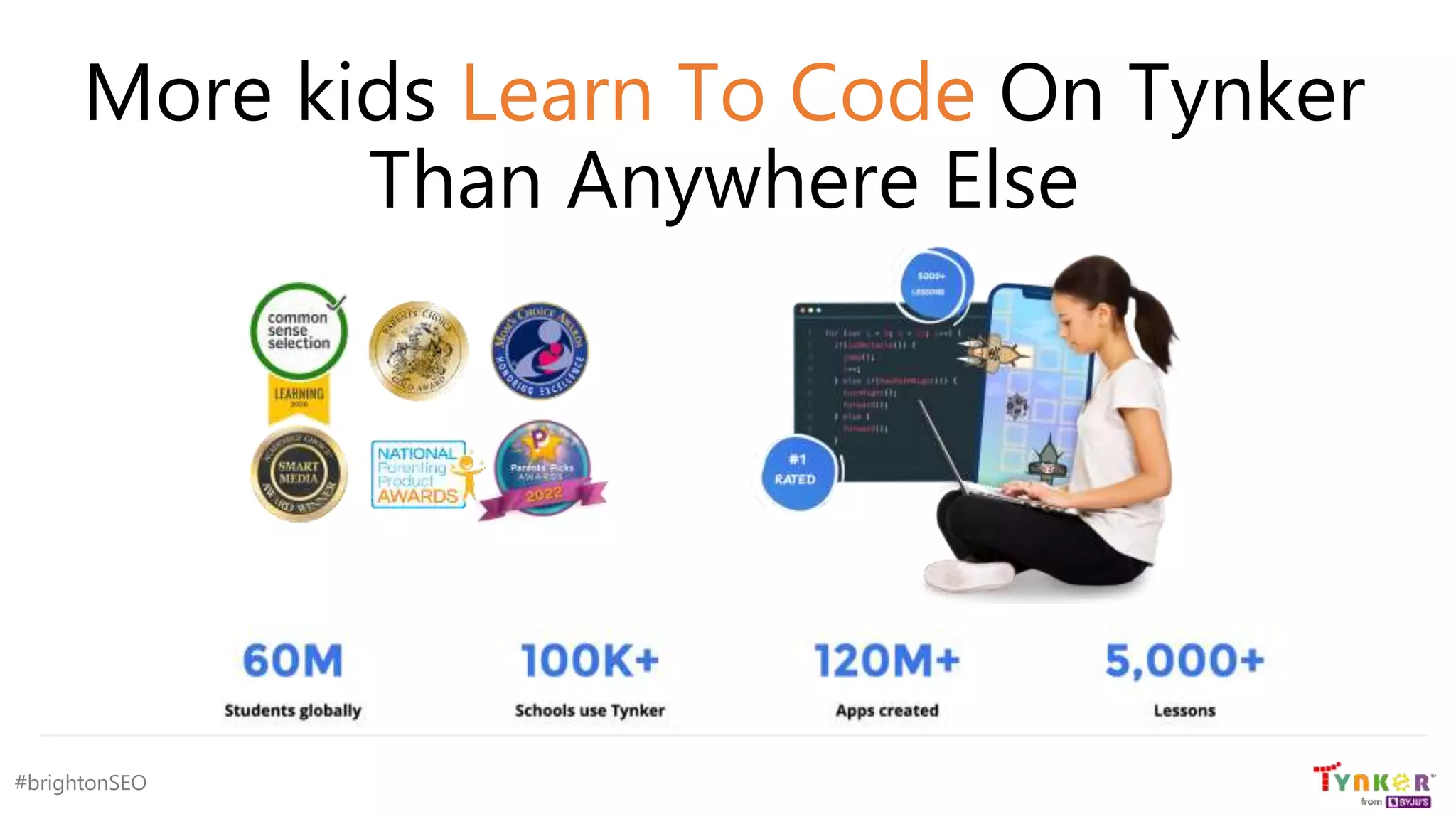 #brightonSEO
More kids Learn To Code On Tynker
Than Anywhere Else
 
