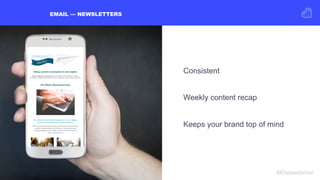 EMAIL — NEWSLETTERS
Consistent 
Weekly content recap 
Keeps your brand top of mind
#Kisswebinar
 