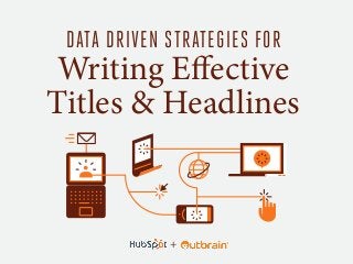 DATA DRIVEN STRATEGIES FOR
Writing Effective
Titles & Headlines
+
 