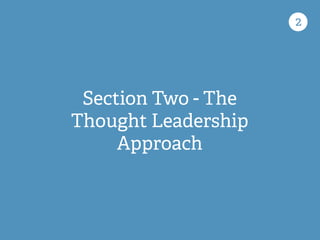 Section Two - The
Thought Leadership
Approach
2
 