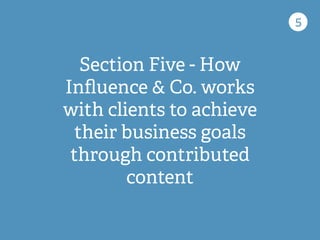 Section Five - How
Inﬂuence & Co. works
with clients to achieve
their business goals
through contributed
content
5
 