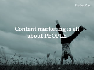 Section One
Content marketing is all
about PEOPLE
 