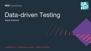 Slavik Pashanin
slavikp@wix.com twitter@slavik_pashanin github.com/slavikpa
Data-driven Testing
 