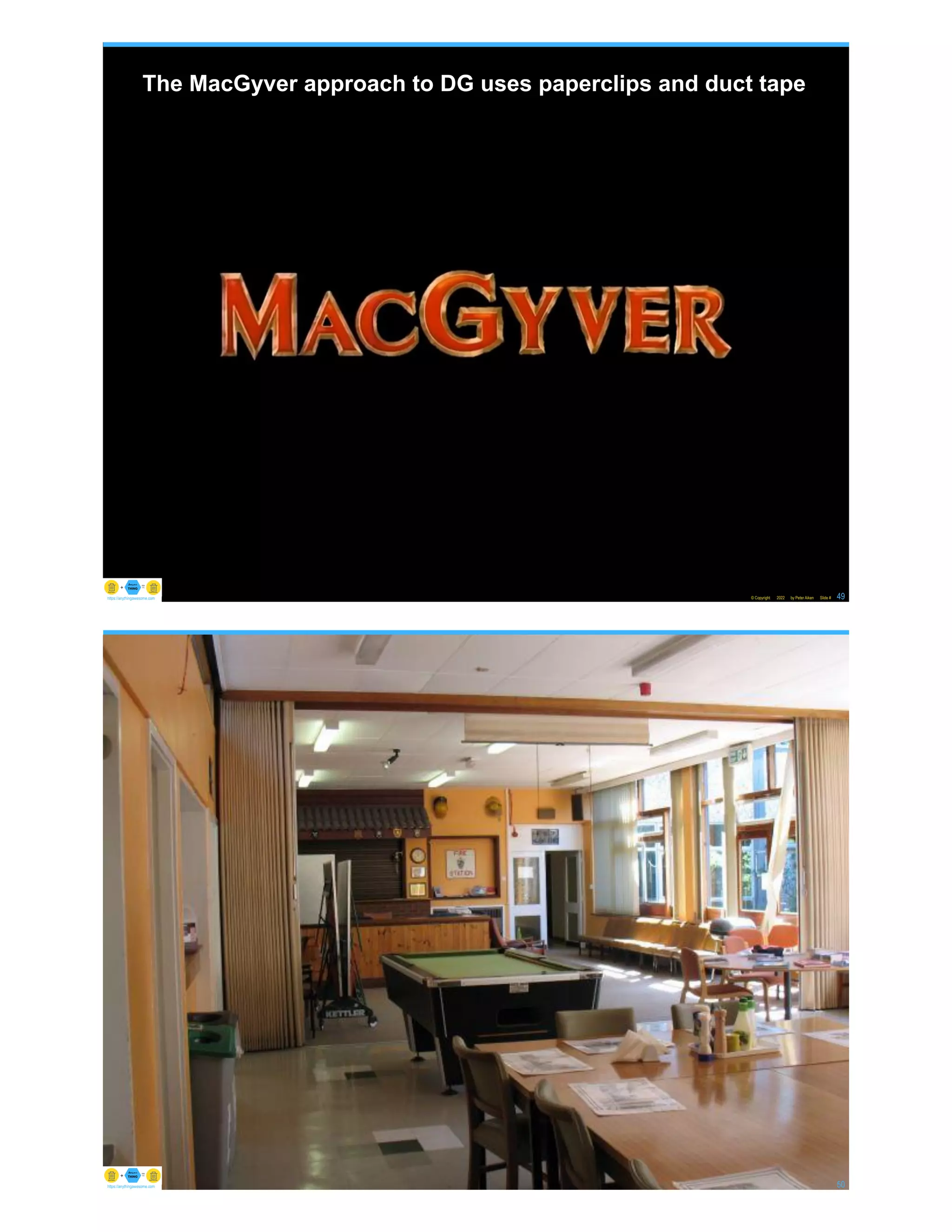 The MacGyver approach to DG uses paperclips and duct tape
© Copyright 2022 by Peter Aiken Slide # 49
https://anythingawesome.com
© Copyright 2022 by Peter Aiken Slide # 50
https://anythingawesome.com
 