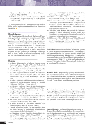 50 Computer
• Early error detection rose from 45 to 95 percent
between 1982 and 1993.
• Product error rate (measured as defects per 1,000
lines of code) dropped from 2.0 to 0.01 between
1982 and 1993.
If improvements in data management can produce
similar results, organizations should increase their matu-
rity efforts. ■
Acknowledgments
We thank Graham Blevins, David Rafner, and Santa
Susarapu for their assistance in preparing some of the
reported data. We are greatly indebted to many of Peter
Aiken’s classes in data reengineering and related topics
at Virginia Commonwealth University for the careful
work and excellent results obtained as a result of their
various contributions to this research. This article also
benefited from the suggestions of several anonymous
reviewers. We also acknowledge the helpful, continuing
work of Brett Chaplin at Allstate in collecting, apply-
ing, and assessing CMMI-related efforts.
References
1. M. Blaha, “A Retrospective on Industrial Database Reverse
Engineering Projects—Parts 1 & 2,” Proc. 8th Working Conf.
Reverse Eng., IEEE Press, 2001, pp. 147-164.
2. J. Zachman, “A Framework for Information Systems Archi-
tecture,” IBM Systems J., vol. 26, 1987, pp. 276-292.
3. P.H. Aiken, “Keynote Address to the 2002 DAMA Interna-
tional Conference: Trends in Metadata,” Proc. 2002 DAMA
Int’l/Metadata Conf., CD-ROM, Wilshire Conf., 2002, pp.
1-32.
4. B. Parker, “Enterprise Data Management Process Maturity,”
Handbook of Data Management, S. Purba, ed., Auerbach
Publications, CRC Press, 1999, pp. 824-843.
5. M. Gillenson, “The State of Practice of Data Administration—
1981,” Comm. ACM, vol. 25, no. 10, 1982, pp. 699-706.
6. M. Gillenson, “Trends in Data Administration,” MIS Quar-
terly, Dec. 1985, pp. 317-325.
7. M. Gillenson, “Database Administration at the Crossroads:
The Era of End-User-Oriented, Decentralized Data Process-
ing,” J. Database Administration, Fall 1991, pp. 1-11.
8. R.L. Keeney, Value-Focused Thinking—A Path to Creative
Decisionmaking, Harvard Univ. Press, 1992.
9. R. Nolan, “Managing the Crisis in Data Processing,” Har-
vard Business Rev., Mar./Apr. 1979, pp. 115-126.
10. Carnegie Mellon Univ. Software Eng. Inst., Capability Matu-
rity Model: Guidelines for Improving the Software Process,
1st ed., Addison-Wesley Professional, 1995.
11. M.C. Paulk and B. Curtis, “Capability Maturity Model, Ver-
sion 1.1,” IEEE Software, vol. 10, 1993, pp. 18-28.
12. D.R. Goldenson and D.L. Gibson, “Demonstrating the Impact
and Benefits of CMM: An Update and Preliminary Results,”
special report CMU/SEI-2003-SR-009, Carnegie Mellon Univ.
Software Eng. Inst., 2003, pp. 1-55.
13. C. Billings and J. Clifton, “Journey to a Mature Software
Process,” IBM Systems J., vol. 33, 1994, pp. 46-62.
14. C.C. Hauer, “Data Management and the CMM/CMMI:
Translating Capability Maturity Models to Organizational
Functions,” presented at National Defense Industrial Assoc.
Technical Information Division Symp., 2003; www.dtic.mil/
ndia/2003technical/hauer1.ppt.
15. W. Schnider and K. Schwinn, “Der Reifegrad des Datenman-
agements” [The Data Management Maturity Model], KPP
Consulting; www.kpp-consulting.ch/downloadbereich/DM%
20Maturity%20Model.pdf, 2004 (in German).
16. H. Krasner, J. Pyles, and H. Wohlwend, “A Case History of
the Space Shuttle Onboard Systems Project,” Technology
Transfer 94092551A-TR, Sematech, 31 Oct. 1994.
Peter Aiken is an associate professor of information systems
at Virginia Commonwealth University and founding direc-
tor of Data Blueprint. His research interests include data
and systems reengineering. Aiken received a PhD in infor-
mation technology from George Mason University. He is a
senior member of the IEEE, the ACM, and the Data Man-
agement Association (DAMA) International. Contact him
at peter@datablueprint.com.
M. David Allen is chief operating officer of Data Blueprint.
His research interests include data and systems reengineer-
ing. Allen received an MS in information systems from
Virginia Commonwealth University. He is a member of
DAMA. Contact him at mda@datablueprint.com.
Burt Parker is an independent consultant based in Wash-
ington, DC. His technical interests include enterprise data
management program development. Parker received an
MBA in operations research/systems analysis (general sys-
tems theory) from the University of Michigan. He is a mem-
ber of DAMA. Contact him at parkerbg@comcast.net.
Angela Mattia is a professor of information systems at J.
Sergeant Reynolds Community College. Her research inter-
ests include data and systems reengineering and maturity
models. Mattia received an MS in information systems from
Virginia Commonwealth University. She is a member of
DAMA. Contact her at amattia@jsr.vccs.edu.
 