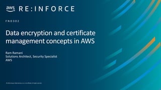 © 2019,Amazon Web Services, Inc. or its affiliates. All rights reserved.
Data encryption and certificate
management concepts in AWS
Ram Ramani
Solutions Architect, Security Specialist
AWS
F N D 3 0 2
 