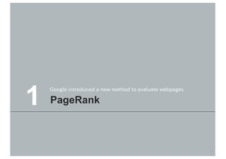 1
7
PageRank
Google introduced a new method to evaluate webpages
 