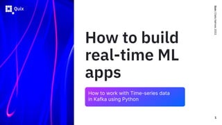 Quix
/
Data
Natives
2022
How to build
real-time ML
apps
How to work with Time-series data
in Kafka using Python
1
 