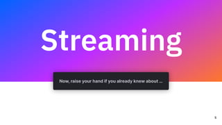 Quix
/
Data
Natives
2022
Streaming
Now, raise your hand if you already knew about …
5
 
