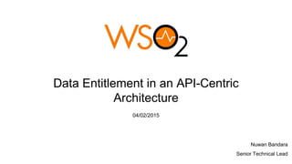 Data Entitlement in an API-Centric
Architecture
04/02/2015
Nuwan Bandara
Senior Technical Lead
 