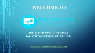 WELCOME TO
DATA ENTRY INDIA OUTSOURCE (DEIO)
DATA ENTRY OUTSOURCING SERVICES, INDIA
WWW.DATAENTRYINDIAOUTSOURCE.COM
 
