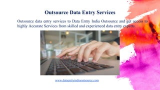 Outsource Data Entry Services
Outsource data entry services to Data Entry India Outsource and get access to
highly Accurate Services from skilled and experienced data entry experts.
www.dataentryindiaoutsource.com
 