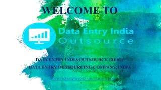 WELCOME TO
DATA ENTRY INDIA OUTSOURCE (DEIO)
DATA ENTRY OUTSOURCING COMPANY, INDIA
WWW.DATAENTRYINDIAOUTSOURCE.COM
 