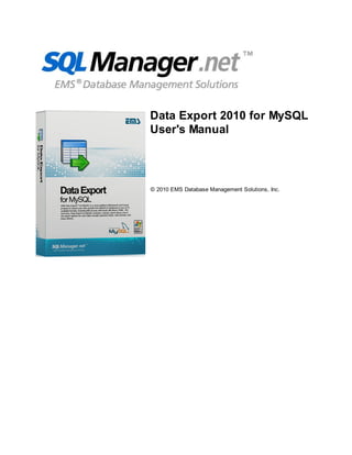Data Export 2010 for MySQL
User's Manual




© 2010 EMS Database Management Solutions, Inc.
 