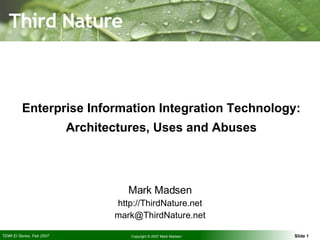 Enterprise Information Integration Technology: Architectures, Uses and Abuses Mark Madsen http://ThirdNature.net [email_address] 