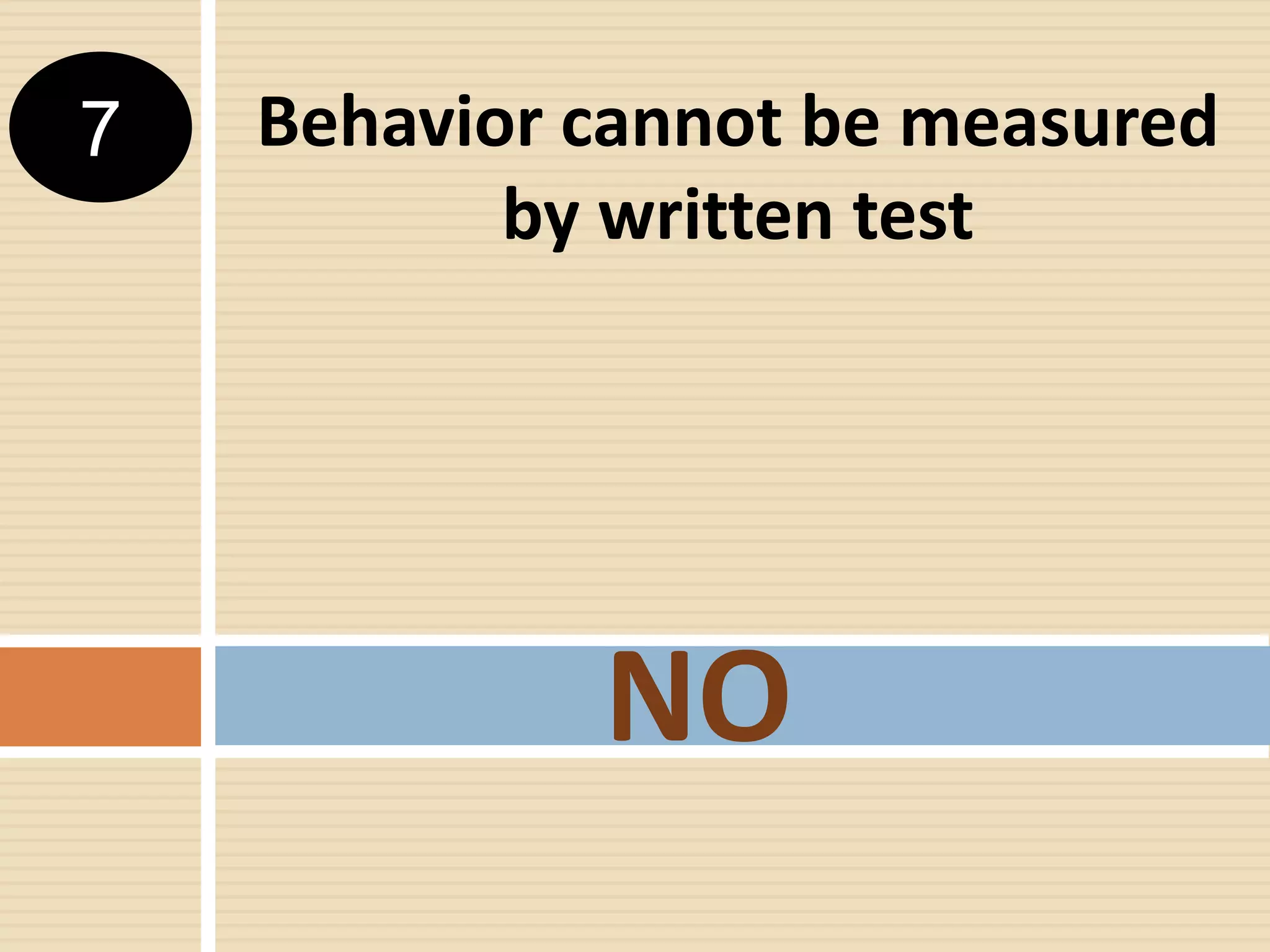 Behavior cannot be measured
by written test
NO
7
 